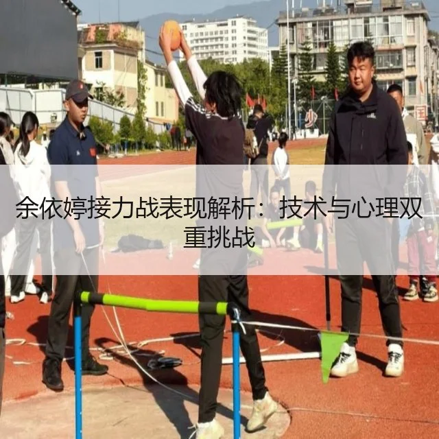 余依婷接力战表现解析:技术与心理双重挑战